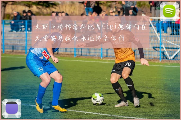 文斯卡特悼念科比与Gigi愿你们在天堂安息我们永远怀念你们
