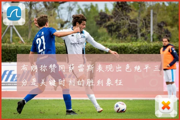 布朗称赞冈萨雷斯表现出色绝平三分是关键时刻的胜利象征