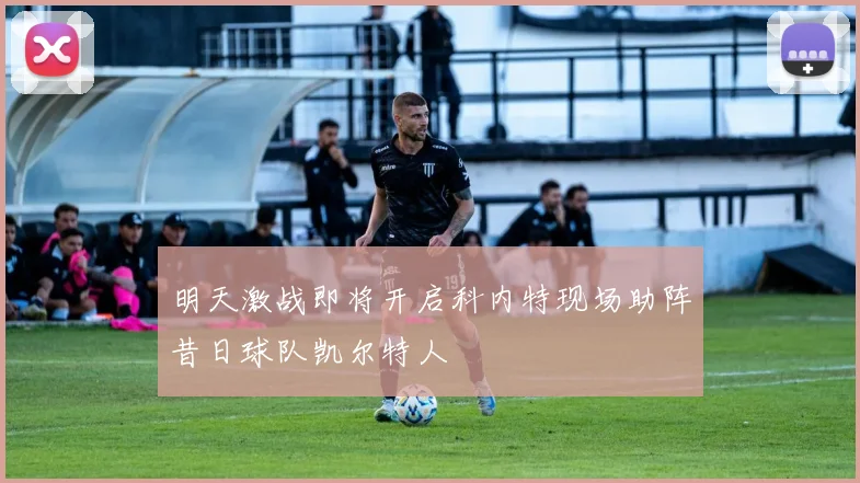 明天激战即将开启科内特现场助阵昔日球队凯尔特人