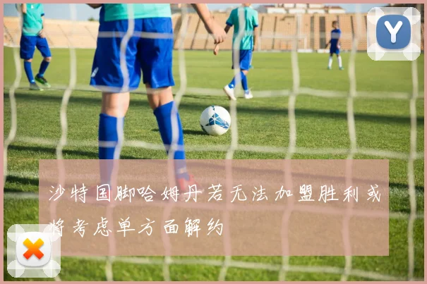 沙特国脚哈姆丹若无法加盟胜利或将考虑单方面解约